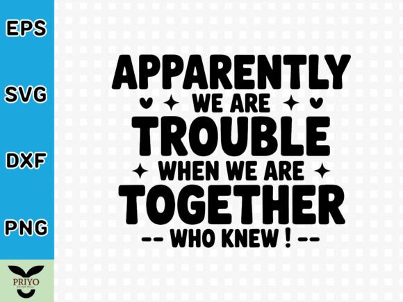 Apparently We Are Trouble When We Are To